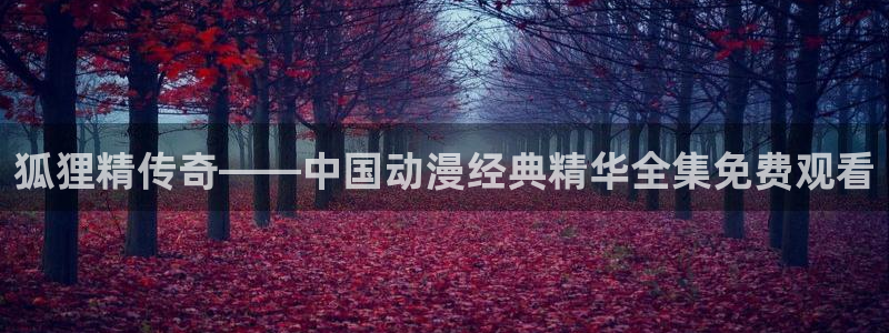 囧次元软件：狐狸精传奇——中国动漫经典精华全集免费观看